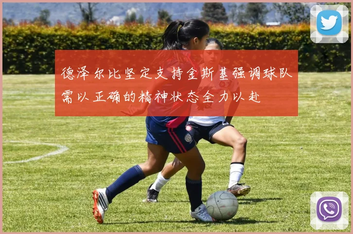 德泽尔比坚定支持金斯基强调球队需以正确的精神状态全力以赴