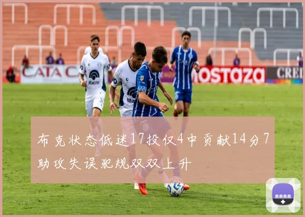 布克状态低迷17投仅4中贡献14分7助攻失误犯规双双上升